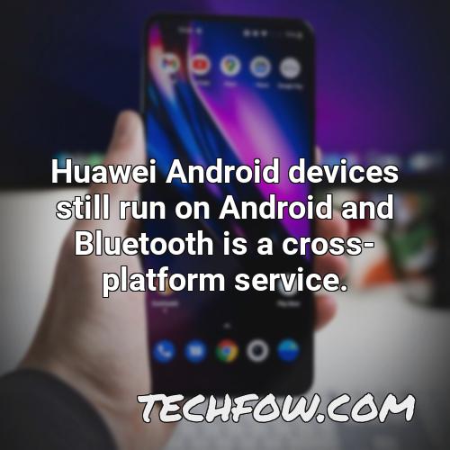 huawei android devices still run on android and bluetooth is a cross platform service