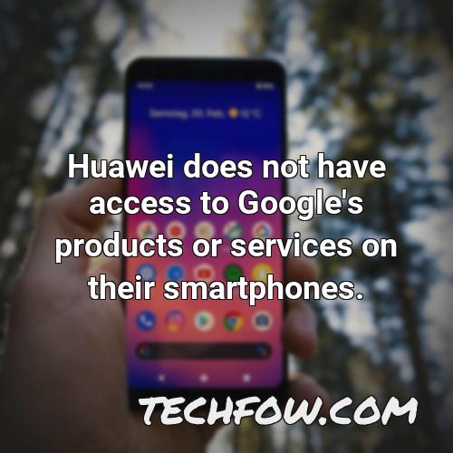 huawei does not have access to google s products or services on their smartphones