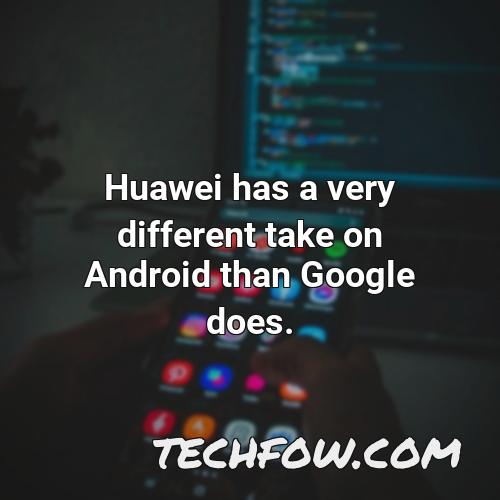 huawei has a very different take on android than google does