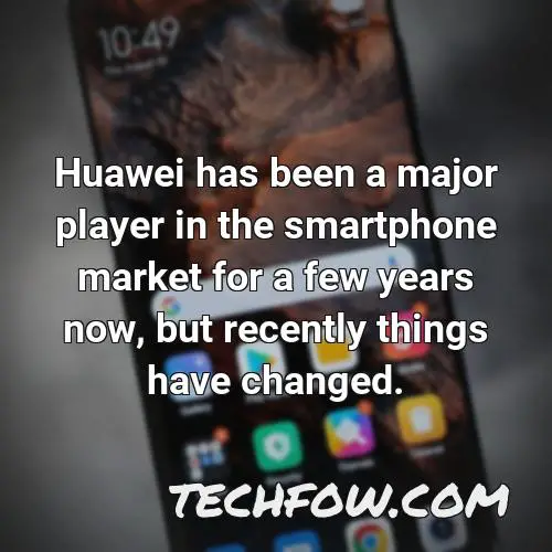 huawei has been a major player in the smartphone market for a few years now but recently things have changed