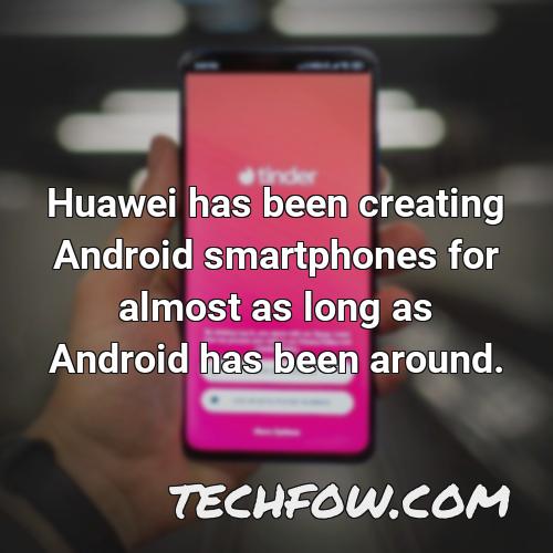 huawei has been creating android smartphones for almost as long as android has been around 1