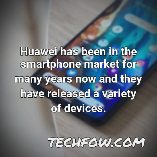 huawei has been in the smartphone market for many years now and they have released a variety of devices