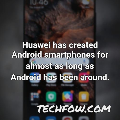 huawei has created android smartphones for almost as long as android has been around
