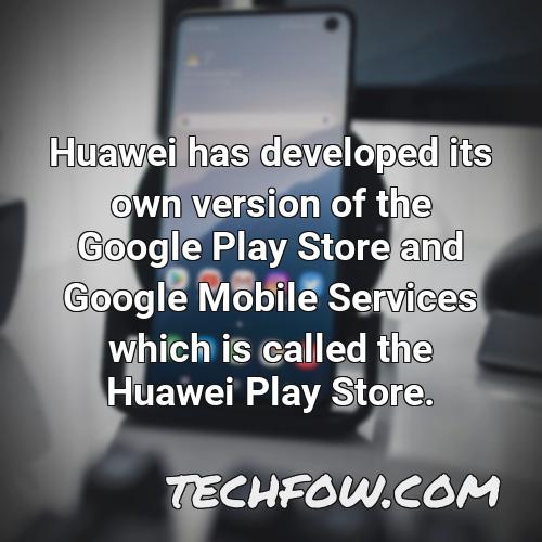 huawei has developed its own version of the google play store and google mobile services which is called the huawei play store
