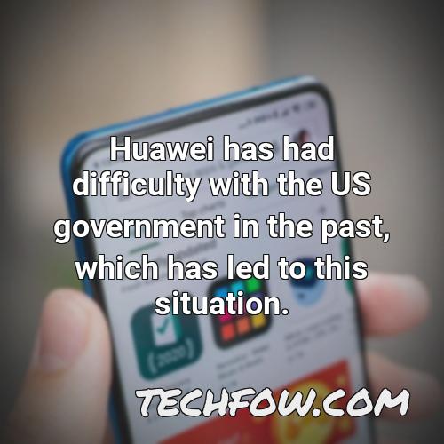 huawei has had difficulty with the us government in the past which has led to this situation