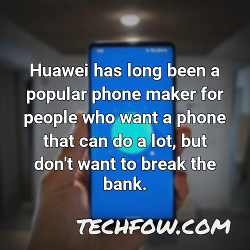 huawei has long been a popular phone maker for people who want a phone that can do a lot but don t want to break the bank