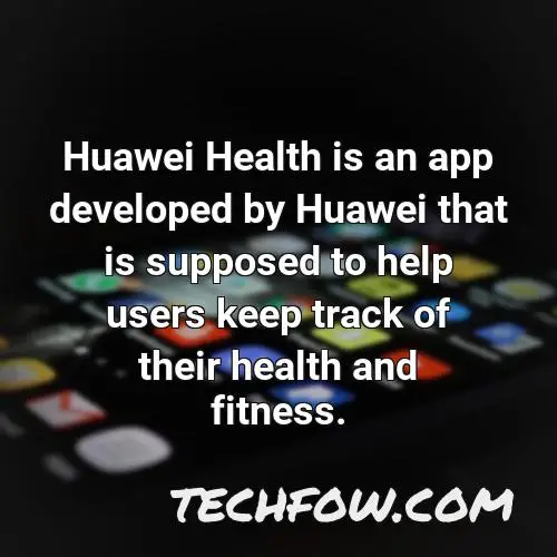 huawei health is an app developed by huawei that is supposed to help users keep track of their health and fitness