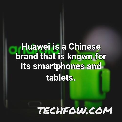 huawei is a chinese brand that is known for its smartphones and tablets