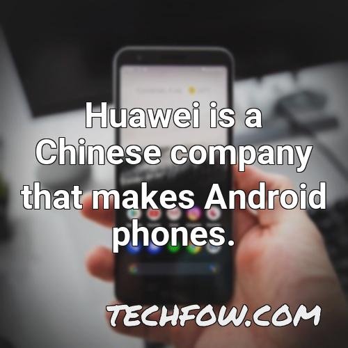 huawei is a chinese company that makes android phones