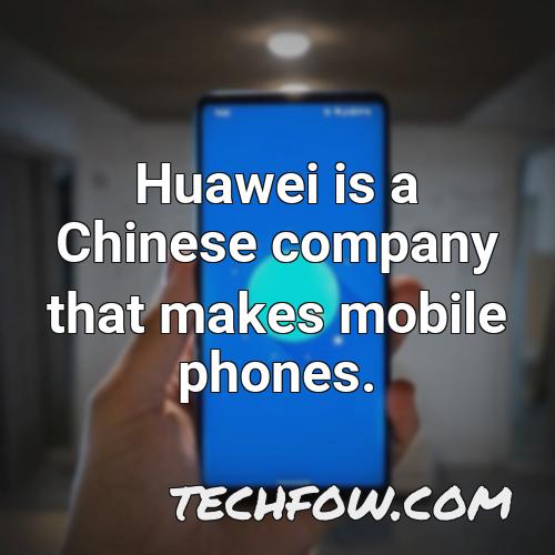 huawei is a chinese company that makes mobile phones