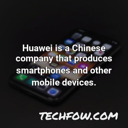 huawei is a chinese company that produces smartphones and other mobile devices