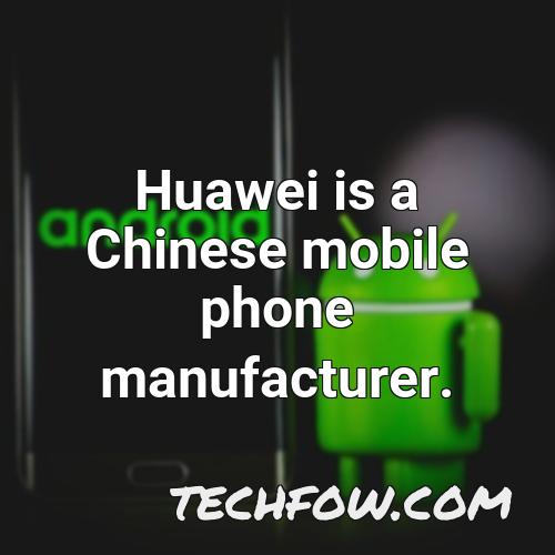 huawei is a chinese mobile phone manufacturer
