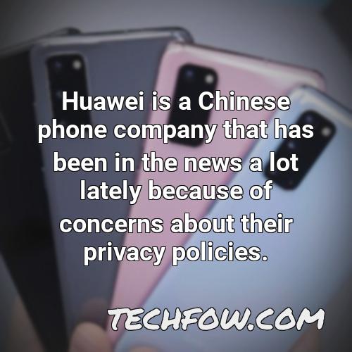 huawei is a chinese phone company that has been in the news a lot lately because of concerns about their privacy policies