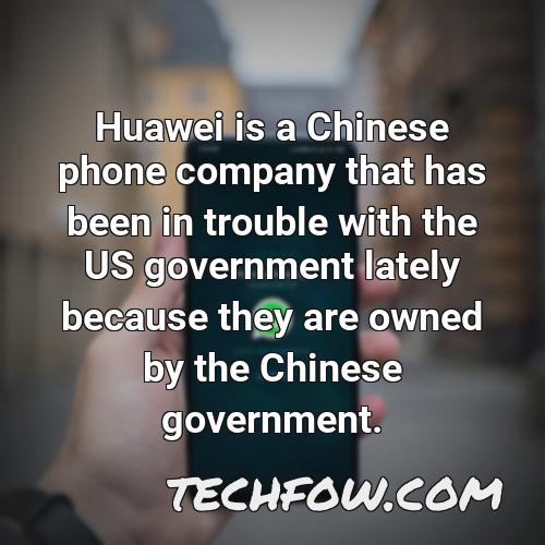 huawei is a chinese phone company that has been in trouble with the us government lately because they are owned by the chinese government