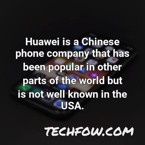 huawei is a chinese phone company that has been popular in other parts of the world but is not well known in the usa