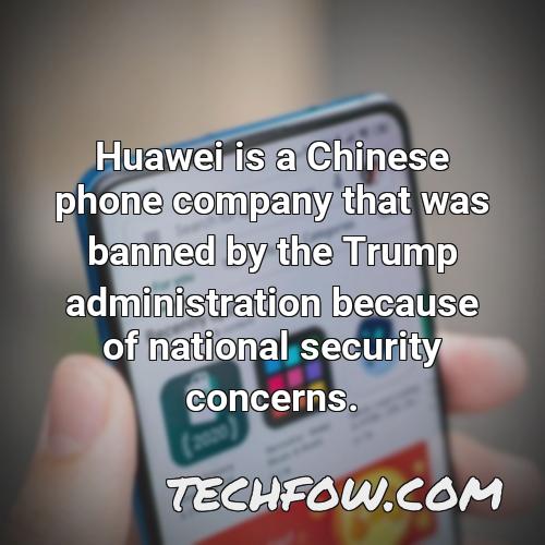 huawei is a chinese phone company that was banned by the trump administration because of national security concerns