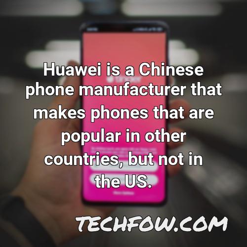 huawei is a chinese phone manufacturer that makes phones that are popular in other countries but not in the us