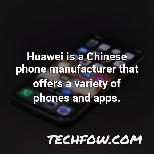 huawei is a chinese phone manufacturer that offers a variety of phones and apps