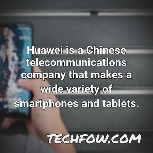 huawei is a chinese telecommunications company that makes a wide variety of smartphones and tablets