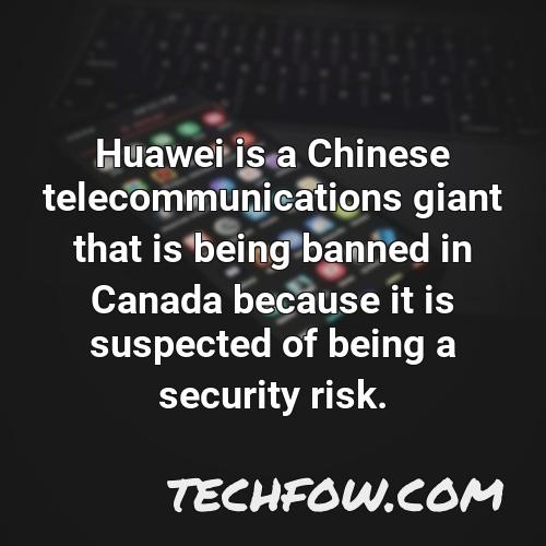 huawei is a chinese telecommunications giant that is being banned in canada because it is suspected of being a security risk