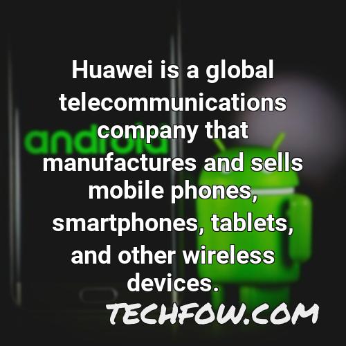 huawei is a global telecommunications company that manufactures and sells mobile phones smartphones tablets and other wireless devices