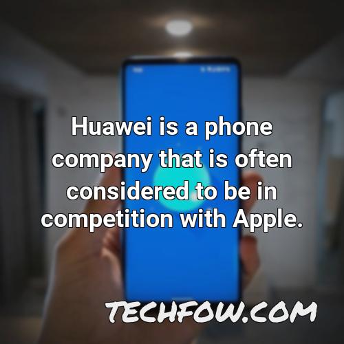 huawei is a phone company that is often considered to be in competition with apple