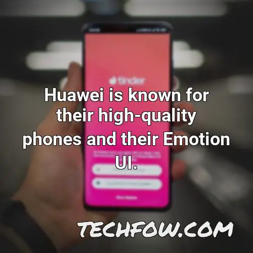 huawei is known for their high quality phones and their emotion ui