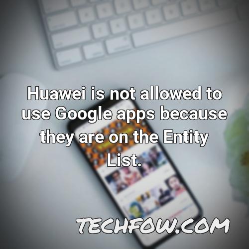 huawei is not allowed to use google apps because they are on the entity list