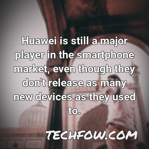 huawei is still a major player in the smartphone market even though they don t release as many new devices as they used to