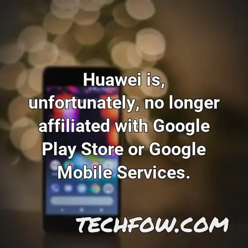 huawei is unfortunately no longer affiliated with google play store or google mobile services