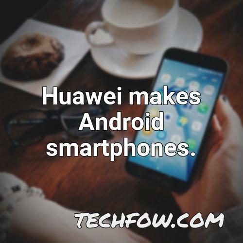 huawei makes android smartphones