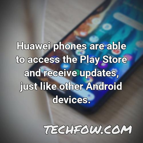 huawei phones are able to access the play store and receive updates just like other android devices