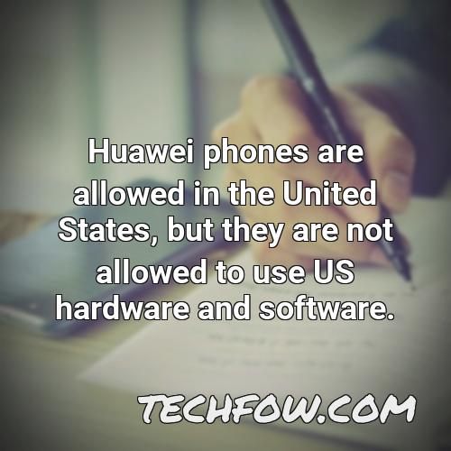 huawei phones are allowed in the united states but they are not allowed to use us hardware and software