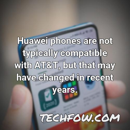 huawei phones are not typically compatible with at t but that may have changed in recent years