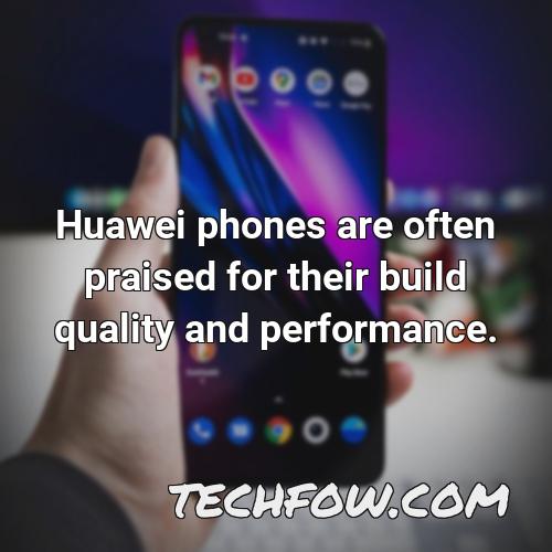 huawei phones are often praised for their build quality and performance