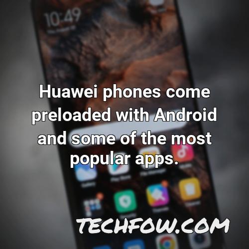 huawei phones come preloaded with android and some of the most popular apps