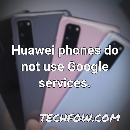 huawei phones do not use google services