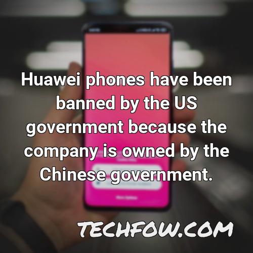 huawei phones have been banned by the us government because the company is owned by the chinese government