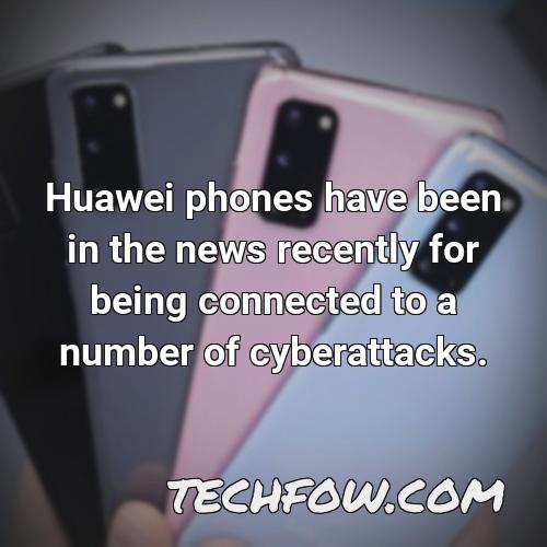huawei phones have been in the news recently for being connected to a number of cyberattacks