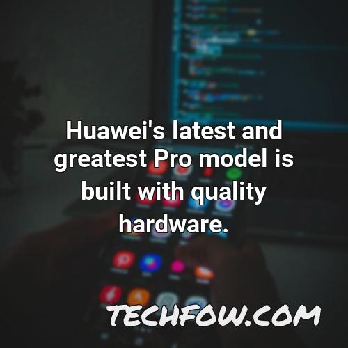 huawei s latest and greatest pro model is built with quality hardware 2
