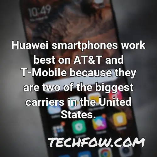 huawei smartphones work best on at t and t mobile because they are two of the biggest carriers in the united states