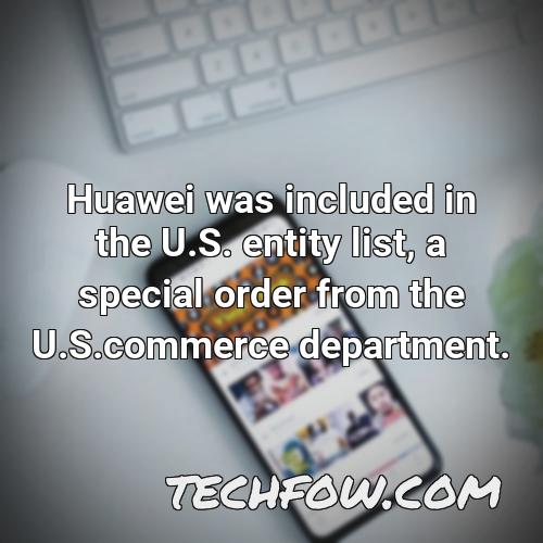 huawei was included in the u s entity list a special order from the u s commerce department 1