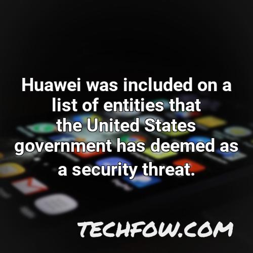 huawei was included on a list of entities that the united states government has deemed as a security threat