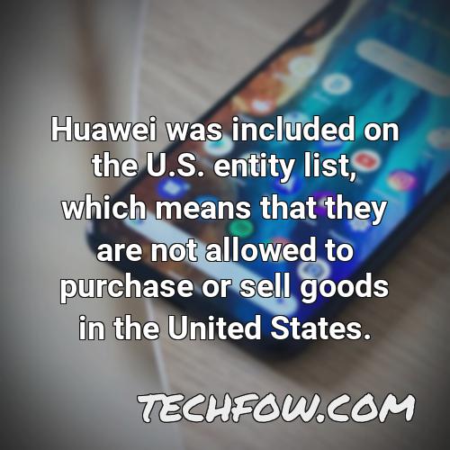 huawei was included on the u s entity list which means that they are not allowed to purchase or sell goods in the united states