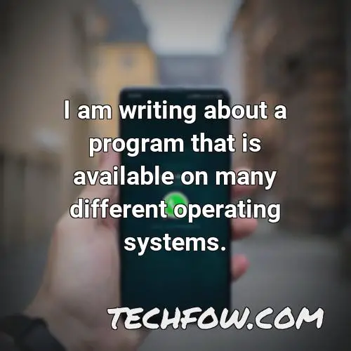 i am writing about a program that is available on many different operating systems