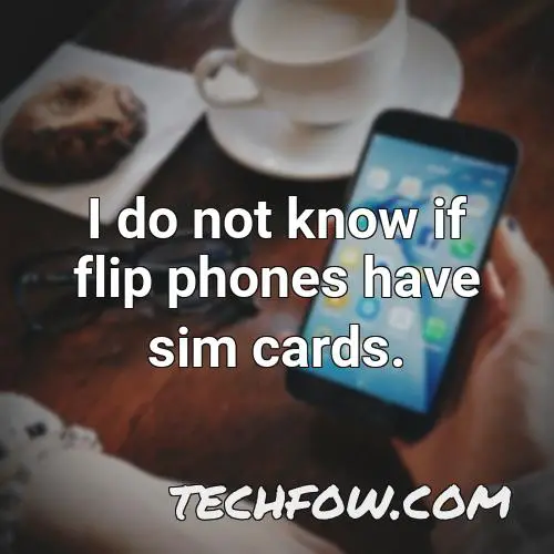 i do not know if flip phones have sim cards