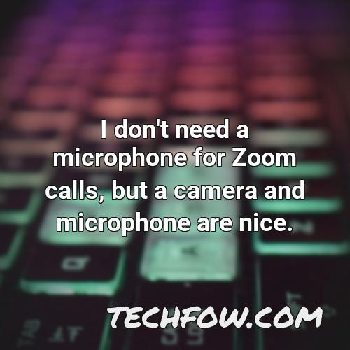 i don t need a microphone for zoom calls but a camera and microphone are nice