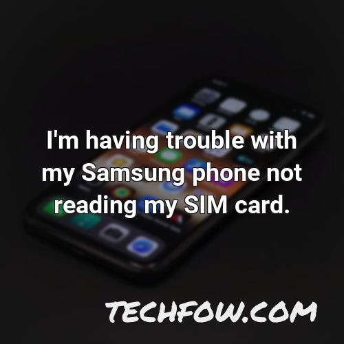 i m having trouble with my samsung phone not reading my sim card