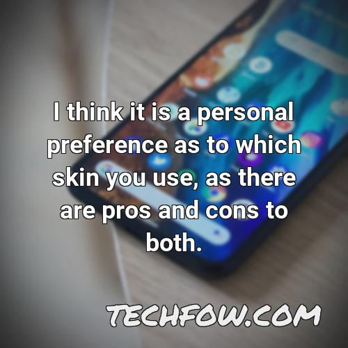 i think it is a personal preference as to which skin you use as there are pros and cons to both