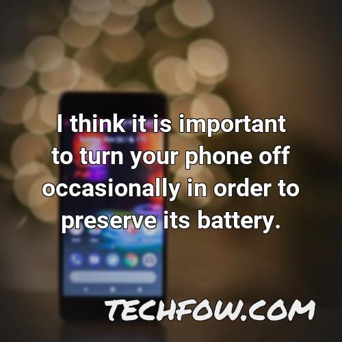 i think it is important to turn your phone off occasionally in order to preserve its battery